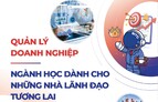 Quản lý doanh nghiệp: “ngành học của những nhà lãnh đạo tương lai”